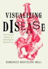 Image for Visualizing disease: the art and history of pathological illustrations