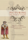 Image for Picturing the book of nature  : image, text, and argument in sixteenth-century human anatomy and medical botany