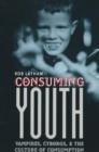 Image for Consuming youth  : vampires, cyborgs, and the culture of consumption