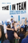 Image for The I in team  : sports fandom and the reproduction of identity