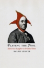 Image for Playing the fool  : subversive laughter in troubled times