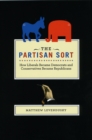 Image for The partisan sort  : how liberals became Democrats and conservatives became Republicans