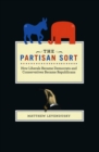 Image for The partisan sort: how liberals became Democrats and conservatives became Republicans