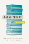 Image for Paraliterary: the making of bad readers in postwar America
