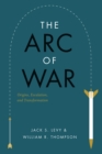 Image for The arc of war: origins, escalation, and transformation