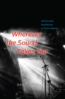 Image for Wherever the Sound Takes You : Heroics and Heartbreak in Music Making