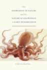 Image for The knowledge of nature and the nature of knowledge in early modern Japan