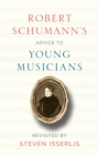 Image for Robert Schumann&#39;s Advice to Young Musicians: Revisited by Steven Isserlis