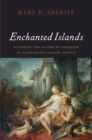 Image for Enchanted Islands: Picturing the Allure of Conquest in Eighteenth-Century France