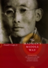 Image for The madman&#39;s middle way  : reflections on reality of the Tibetan monk, Gendun Chopel