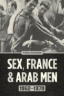 Image for Sex, France, and Arab men, 1962-1979