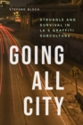 Image for Going all city  : struggle and survival in LA&#39;s graffiti subculture