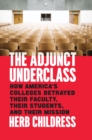 Image for The Adjunct Underclass: How America&#39;s Colleges Betrayed Their Faculty, Their Students, and Their Mission