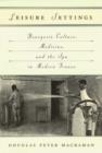 Image for Leisure Settings : Bourgeois Culture, Medicine, and the Spa in Modern France