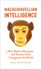 Image for Macachiavellian intelligence: how rhesus macaques and humans have conquered the world