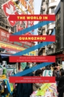 Image for The World in Guangzhou : Africans and Other Foreigners in South China&#39;s Global Marketplace