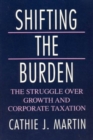 Image for Shifting the Burden : The Struggle over Growth and Corporate Taxation