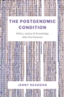 Image for The postgenomic condition  : ethics, justice, and knowledge after the genome