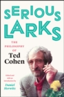 Image for Serious larks  : the philosophy of Ted Cohen