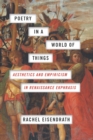 Image for Poetry in a World of Things: Aesthetics and Empiricism in Renaissance Ekphrasis