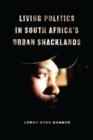 Image for Living Politics in South Africa&#39;s Urban Shacklands
