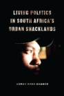 Image for Living Politics in South Africa&#39;s Urban Shacklands