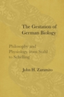 Image for The gestation of German biology  : philosophy and physiology from Stahl to Schelling