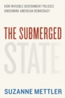 Image for The submerged state  : how invisible government policies undermine American democracy