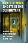 Image for Ghosts in the schoolyard  : racism and school closings on Chicago&#39;s south side