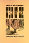 Image for West of sex  : making Mexican America, 1900-1930