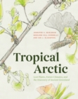 Image for Tropical Arctic  : lost plants, future climates, and the discovery of ancient Greenland