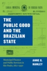 Image for The Public Good and the Brazilian State : Municipal Finance and Public Services in Sao Paulo, 1822-1930