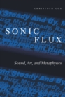 Image for Sonic Flux: Sound, Art, and Metaphysics