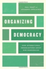 Image for Organizing democracy  : how international organizations assist new democracies