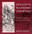 Image for Peasants, warriors, and wives  : popular imagery in the Reformation