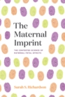 Image for The maternal imprint  : the contested science of maternal-fetal effects