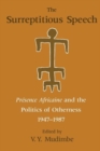 Image for The Surreptitious Speech - Presence Africaine and the Politics of Otherness 1947-1987