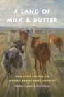 Image for A land of milk and butter  : how elites created the modern Danish dairy industry