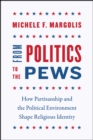 Image for From Politics to the Pews : How Partisanship and the Political Environment Shape Religious Identity