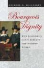 Image for Bourgeois dignity  : why economics can&#39;t explain the modern world