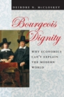 Image for Bourgeois dignity: why economics can&#39;t explain the modern world