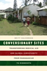 Image for Conversionary Sites : Transforming Medical Aid and Global Christianity from Madagascar to Minnesota