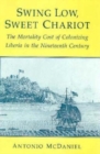 Image for Swing Low, Sweet Chariot : The Mortality Cost of Colonizing Liberia in the Nineteenth Century