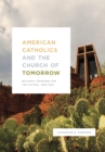 Image for American Catholics and the Church of Tomorrow: Building Churches for the Future, 1925-1975