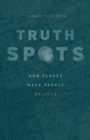Image for Truth-Spots : How Places Make People Believe
