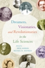 Image for Dreamers, Visionaries, and Revolutionaries in the Life Sciences