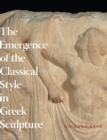 Image for The Emergence of the Classical Style in Greek Sculpture