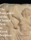 Image for The Emergence of the Classical Style in Greek Sculpture