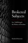 Image for Brokered subjects: sex, trafficking, and the politics of freedom