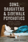 Image for Sons, daughters, and sidewalk psychotics  : mental illness and homelessness in Los Angeles